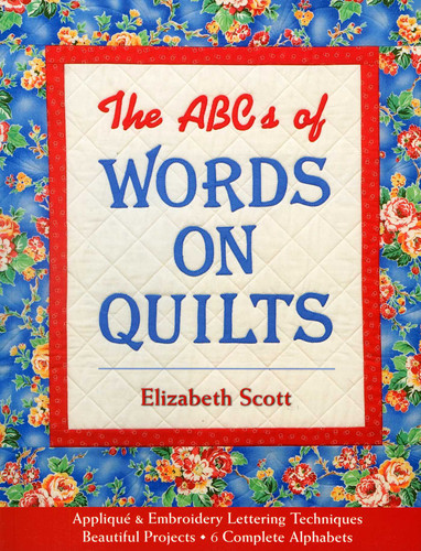The ABCs of Words on Quilts: - Appliqué & Embroidery Lettering Techniques - Beautiful Projects - 6 Complete Alphabets book cover by Elizabeth Scott