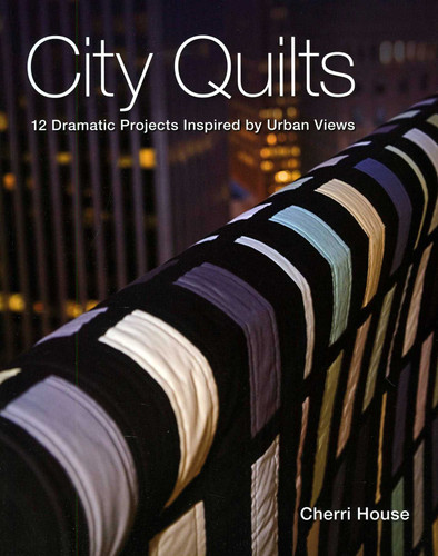 City Quilts: 12 Dramatic Projects Inspired by Urban Views book cover by Cherri House