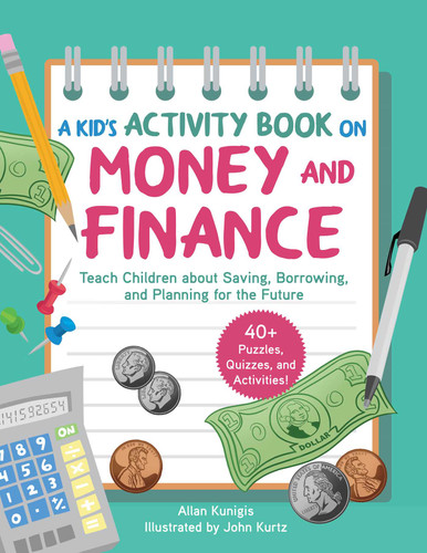 A Kid's Activity Book on Money and Finance: Teach Children about Saving, Borrowing, and Planning for the Future—40+ Quizzes, Puzzles, and Activities book cover by Allan Kunigis