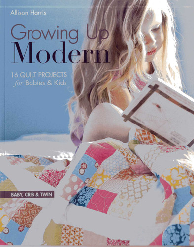Growing Up Modern: 16 Quilt Projects for Babies & Kids book cover by Allison Harris