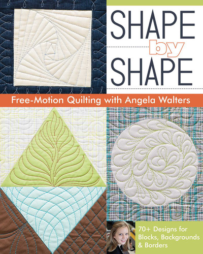 Shape by Shape Free-Motion Quilting with Angela Walters: 70+ Designs for Blocks, Backgrounds & Borders book cover by Angela Walters