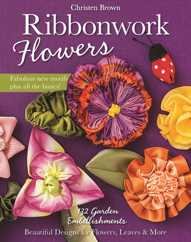 Ribbonwork Flowers: 132 Garden Embellishments-Beautiful Designs for Flowers, Leaves & More book cover by Christen Brown