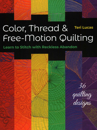 Color, Thread & Free-Motion Quilting: Learn to Stitch with Reckless Abandon, Plus 36 Quilting Designs book cover by Teri Lucas