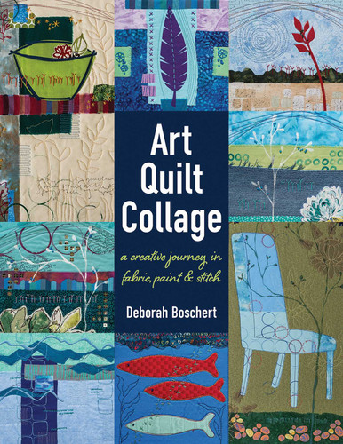 Art Quilt Collage: A Creative Journey in Fabric, Paint & Stitch book cover by Deborah Boschert