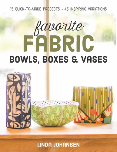 Favorite Fabric Bowls, Boxes & Vases: 15 Quick-to-Make Projects - 45 Inspiring Variations book cover by Linda Johansen