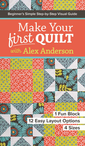 Make Your First Quilt with Alex Anderson: Beginner's Simple Step-by-Step Visual Guide - 1 Fun Block, 12 Easy Layout Options, 4 Sizes book cover by Alex Anderson