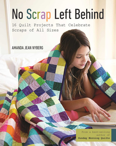 No Scrap Left Behind: 16 Quilt Projects That Celebrate Scraps of All Sizes book cover by Amanda Jean Nyberg
