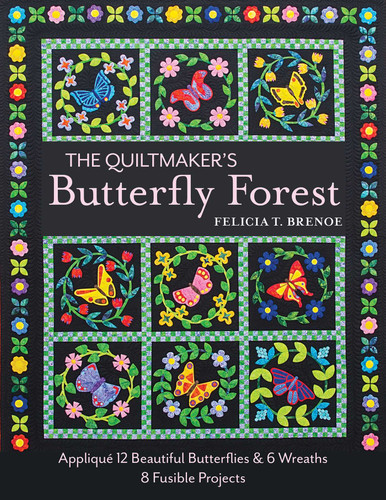 The Quiltmaker's Butterfly Forest: Appliqué 12 Beautiful Butterflies & 6 Wreaths - 8 Fusible Projects book cover by Felicia T. Brenoe