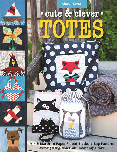 Cute & Clever Totes: Mix & Match 16 Paper-Pieced Blocks, 6 Bag Patterns - Messenger Bag, Beach Tote, Bucket Bag & More book cover by Mary Hertel