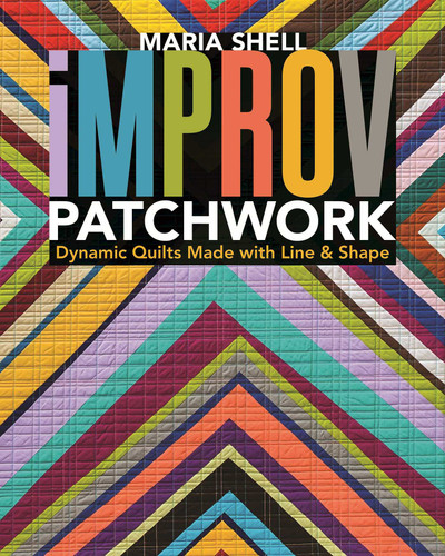 Improv Patchwork: Dynamic Quilts Made with Line & Shape book cover by Maria Shell