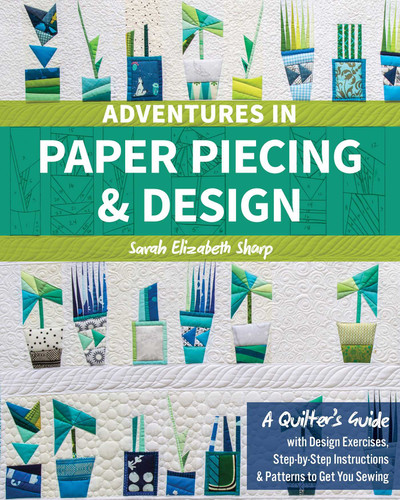 Adventures in Paper Piecing & Design: A Quilter's Guide with Design Exercises, Step-by-Step Instructions & Patterns to Get You Sewing book cover by Sarah Elizabeth Sharp