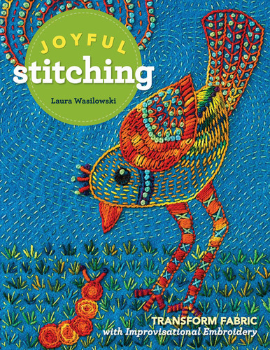 Joyful Stitching: Transform Fabric with Improvisational Embroidery book cover by Laura Wasilowski