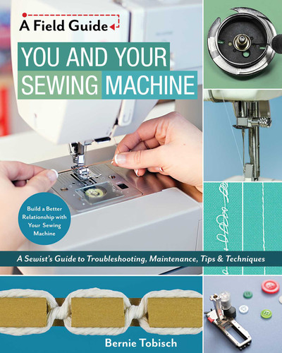 You and Your Sewing Machine: A Sewist's Guide to Troubleshooting, Maintenance, Tips & Techniques (A Field Guide) book cover by Bernie Tobisch