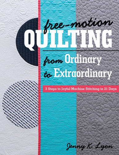 Free-Motion Quilting from Ordinary to Extraordinary: 3 Steps to Joyful Machine Stitching in 21 Days book cover by Jenny K. Lyon