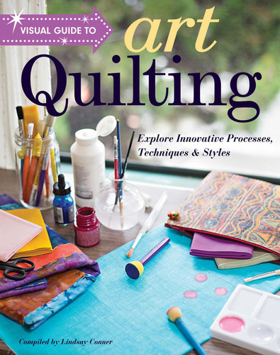 Visual Guide to Art Quilting: Explore Innovative Processes, Techniques & Styles (Visual Guide to) book cover by Lindsay Conner