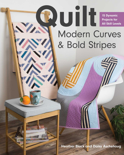Quilt Modern Curves & Bold Stripes: 15 Dynamic Projects for All Skill Levels book cover by Heather Black, Daisy Aschehoug