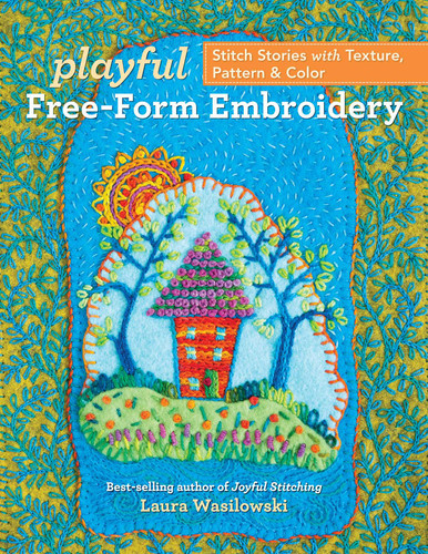 Playful Free-Form Embroidery: Stitch Stories with Texture, Pattern & Color book cover by Laura Wasilowski