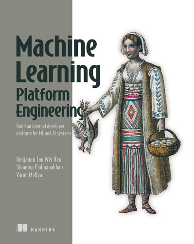 Machine Learning Platform Engineering: Build an internal developer platform for ML and AI systems (From Scratch) book cover by Tan Wei Hao, Shanoop Padmanabhan, Varun Mallya
