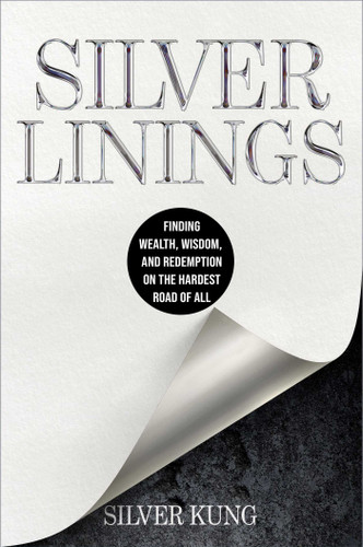 Silver Linings: Finding Wealth, Wisdom, and Redemption on the Hardest Road of All book cover by Silver Kung