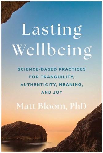 Lasting Wellbeing: Science-Based Practices for Tranquility, Authenticity, Meaning, and Joy book cover by Matt Bloom
