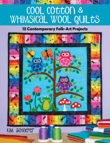 Cool Cotton & Whimsical Wool Quilts: 12 Contemporary Folk-Art Projects book cover by Kim Schaefer