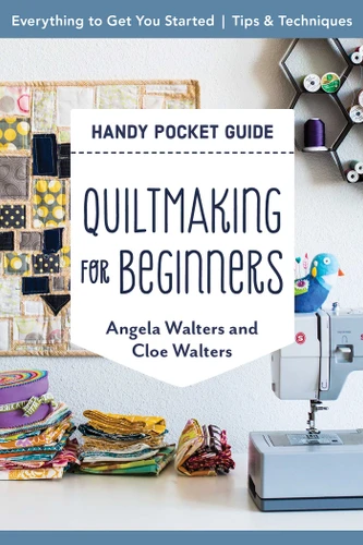 Quiltmaking for Beginners Handy Pocket Guide: Everything to Get You Started; Tips & Techniques (Pocket Guide) book cover by Angela Walters, Cloe Walters