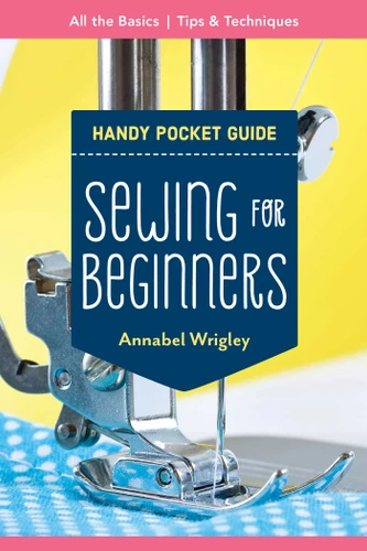Sewing for Beginners Handy Pocket Guide: All the Basics; Tips & Techniques (Pocket Guide) book cover by Annabel Wrigley