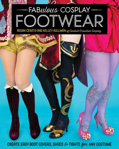 Fabulous Cosplay Footwear: Create Easy Boot Covers, Shoes & Tights for Any Costume book cover by Regan Cerato, Kelley Kullman