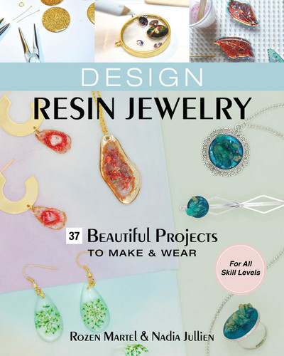 Design Resin Jewelry: 37 Beautiful Projects to Make & Wear; For All Skill Levels book cover by Rozen Martel, Nadia Jullien