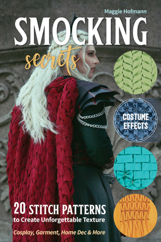 Smocking Secrets: 20 Stitch Patterns to Create Unforgettable Texture; Cosplay, Garment, Home Dec & More book cover by Maggie Hofmann
