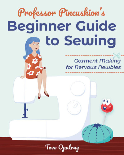 Professor Pincushion's Beginner Guide to Sewing: Garment Making for Nervous Newbies book cover by Tova Opatrny