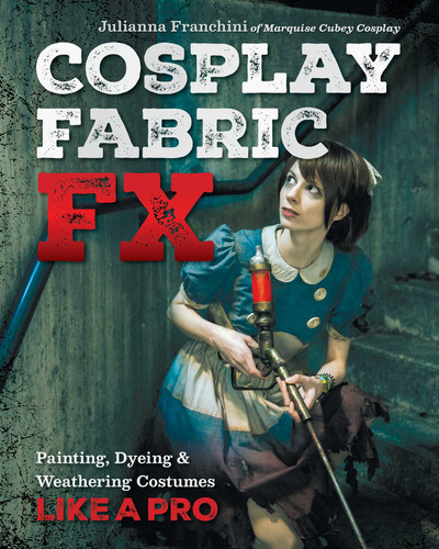 Cosplay Fabric FX: Painting, Dyeing & Weathering Costumes Like a Pro book cover by Julianna Franchini