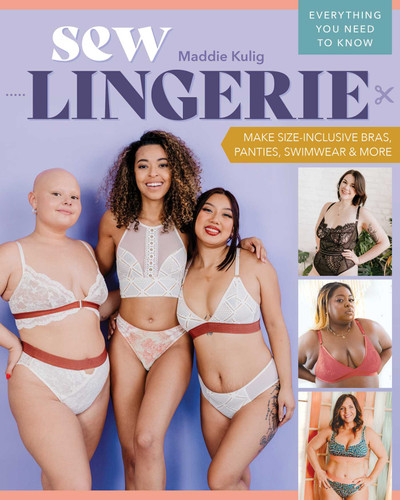 Sew Lingerie: Make Size-Inclusive Bras, Panties, Swimwear & More; Everything You Need to Know book cover by Maddie Kulig