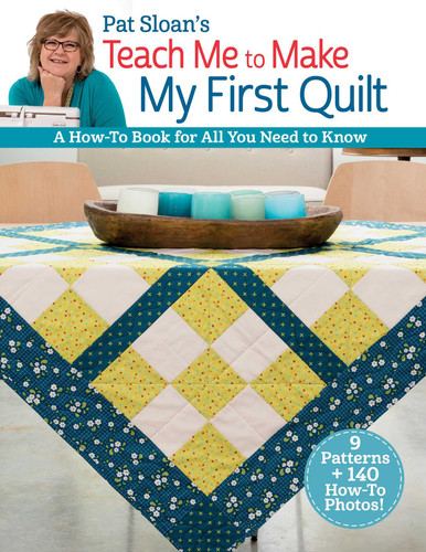 Pat Sloan's Teach Me to Make My First Quilt: A How-to Book for All You Need to Know book cover by Pat Sloan