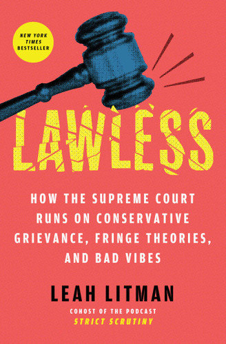 Lawless: How the Supreme Court Runs on Conservative Grievance, Fringe Theories, and Bad Vibes book cover by Leah Litman