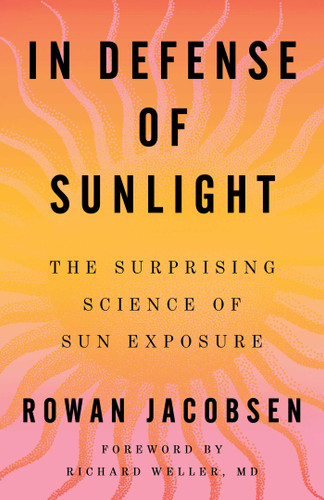 In Defense of Sunlight: The Surprising Science of Sun Exposure book cover by Rowan Jacobsen