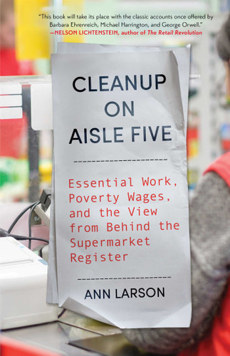 Cleanup on Aisle Five: Essential Work, Poverty Wages, and the View from Behind the Supermarket Register book cover by Ann Larson