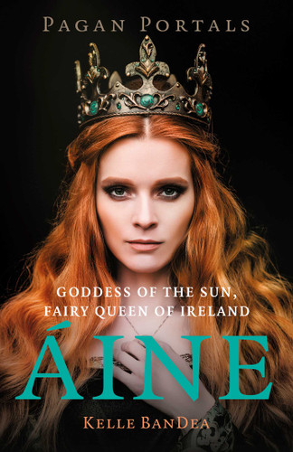 Pagan Portals - Aine: Goddess of the Sun, Fairy Queen of Ireland (Pagan Portals) book cover by Kelle BanDea