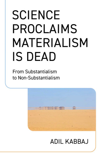 Science Proclaims Materialism Is Dead: From Substantialism to Non-Substantialism book cover by Adil Kabbaj