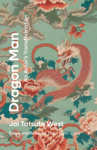 Dragon Man: An Actor's Transformation: Everyone BeLIEves Their Own Story book cover by Jai Tatsuto West