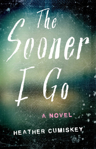 The Sooner I Go: A Novel book cover by Heather Cumiskey