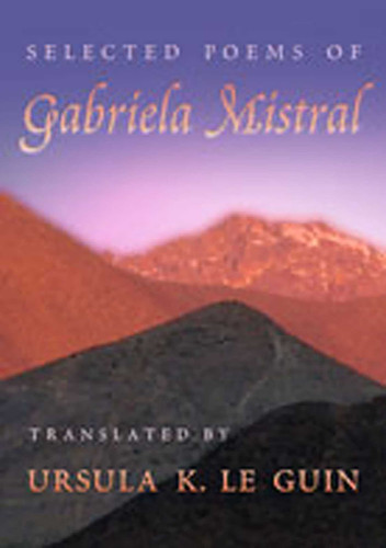 Selected Poems of Gabriela Mistral: Translated by Ursula K. Le Guin (Mary Burritt Christiansen Poetry Series) book cover by Gabriela Mistral