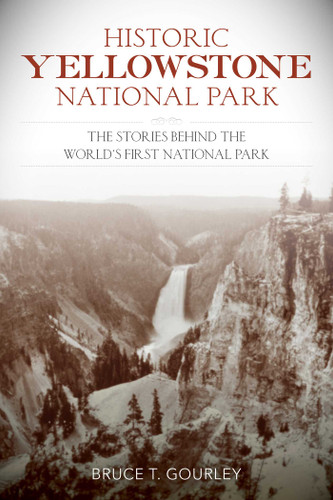 Historic Yellowstone National Park: The Stories behind the World's First National Park book cover by Bruce T. Gourley
