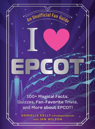 I Love EPCOT: 100+ Magical Facts, Quizzes, Fan-Favorite Trivia, and More about EPCOT! (I Love Disney Gift Book Series) book cover by Danielle Kelly, Ian Wilson