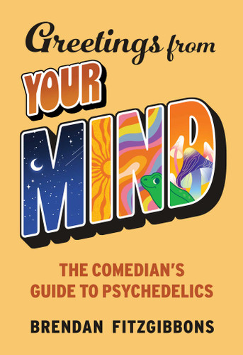 Greetings From Your Mind: A Comedian's Guide to Psychedelics book cover by Brendan Fitzgibbons