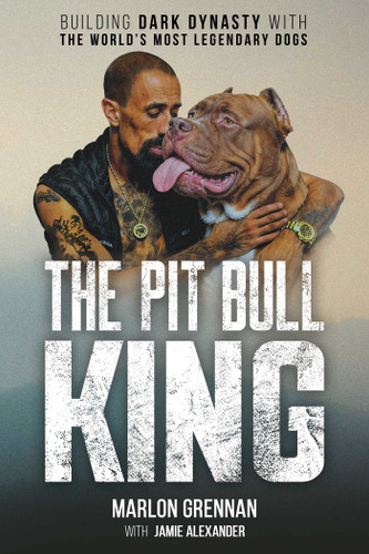 The Pit Bull King: Building Dark Dynasty With the World's Most Legendary Dogs book cover by Marlon Grennan