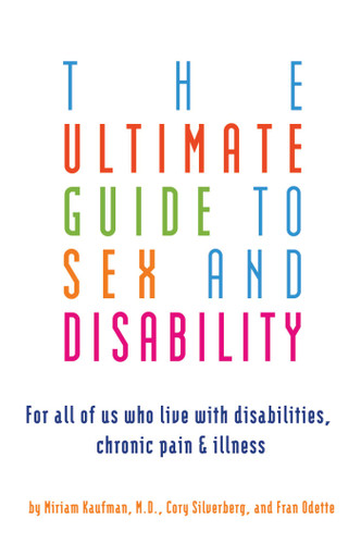 Ultimate Guide to Sex and Disability: For All of Us Who Live with Disabilities, Chronic Pain, and Illness book cover by Miriam Kaufman, Cory Silverberg, Fran Odette