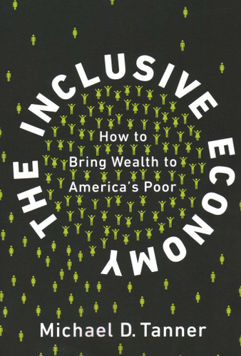 The Inclusive Economy: How to Bring Wealth to America's Poor book cover by Michael D. Tanner