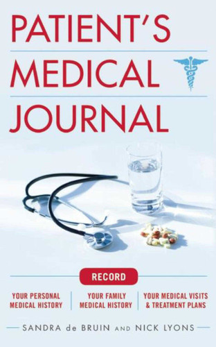 The Patient's Medical Journal: Record Your Personal Medical History, Your Family Medical History, Your Medical Visits & Treatment Plans book cover by Sandra de Bruin, Nick Lyons