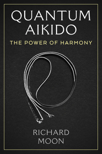 Quantum Aikido: The Power of Harmony book cover by Richard Moon
